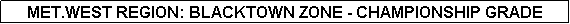 Text Box: MET.WEST REGION: BLACKTOWN ZONE - CHAMPIONSHIP GRADE