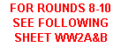 Text Box: FOR ROUNDS 8-10 SEE FOLLOWING SHEET WW2A&B