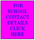 Text Box:  FOR SCHOOL CONTACT DETAILS CLICK HERE
