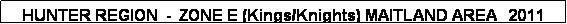 Text Box: HUNTER REGION  -  ZONE E (Kings/Knights) MAITLAND AREA   2011