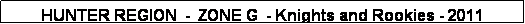 Text Box: HUNTER REGION  -  ZONE G  - Knights and Rookies - 2011
 