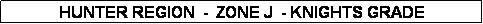 Text Box: HUNTER REGION  -  ZONE J  - KNIGHTS GRADE