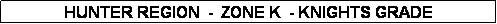 Text Box: HUNTER REGION  -  ZONE K  - KNIGHTS GRADE