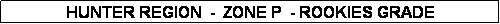 Text Box: HUNTER REGION  -  ZONE P  - ROOKIES GRADE