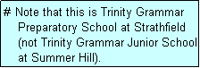 Text Box: #  Note that this is Trinity Grammar
    Preparatory School at Strathfield
    (not Trinity Grammar Junior School
    at Summer Hill).