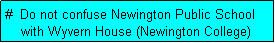 Text Box: #  Do not confuse Newington Public School
    with Wyvern House (Newington College)