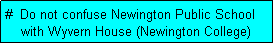 Text Box: #  Do not confuse Newington Public School
    with Wyvern House (Newington College)