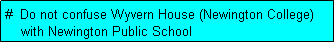 Text Box: #  Do not confuse Wyvern House (Newington College)
    with Newington Public School