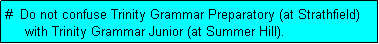 Text Box: #  Do not confuse Trinity Grammar Preparatory (at Strathfield)
     with Trinity Grammar Junior (at Summer Hill).